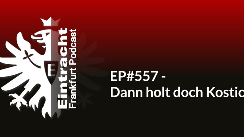 EP#557 - Dann holt doch Kostic