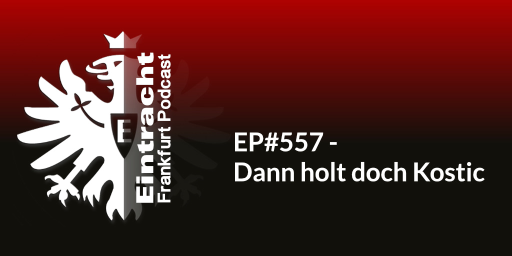 EP#557 - Dann holt doch Kostic