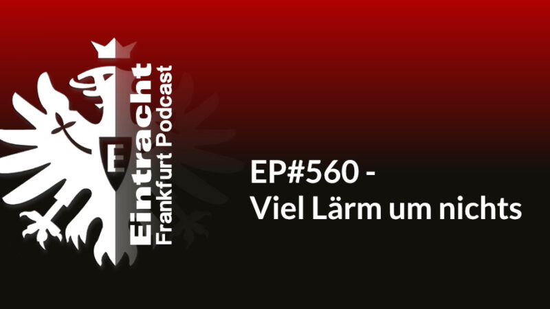 EP#560 - Viel Lärm um nichts